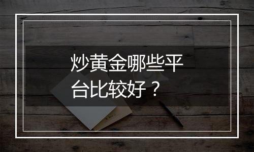 炒黄金哪些平台比较好？