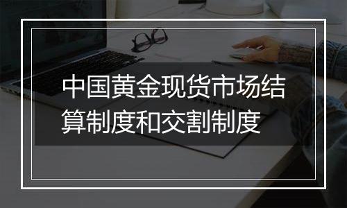 中国黄金现货市场结算制度和交割制度