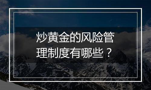 炒黄金的风险管理制度有哪些？