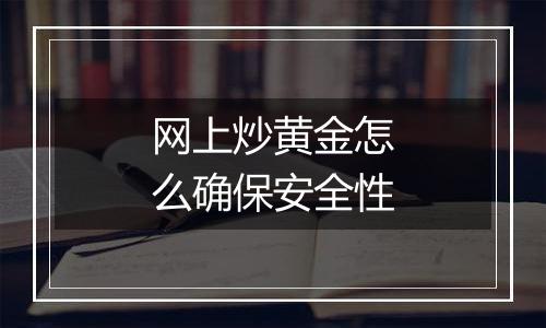 网上炒黄金怎么确保安全性