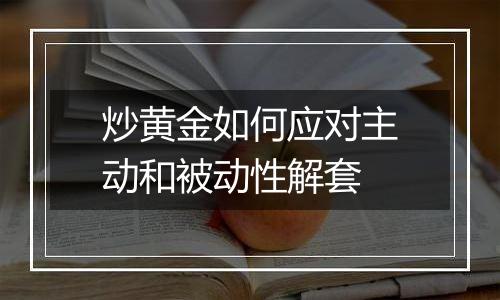 炒黄金如何应对主动和被动性解套