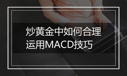 炒黄金中如何合理运用MACD技巧