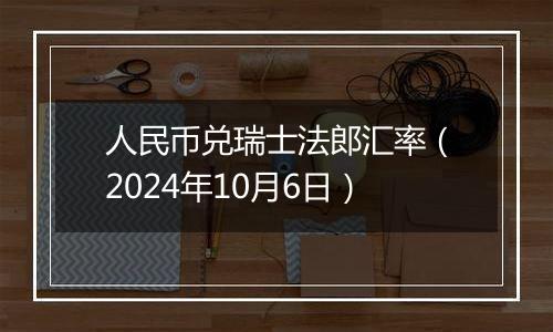 人民币兑瑞士法郎汇率（2024年10月6日）