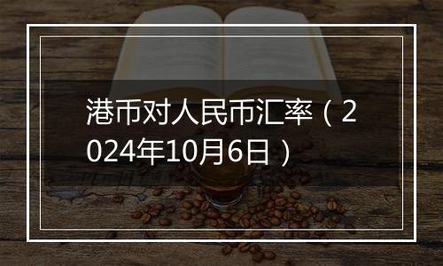 港币对人民币汇率（2024年10月6日）