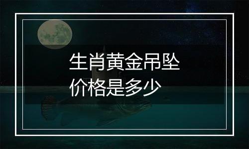 生肖黄金吊坠价格是多少