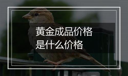 黄金成品价格是什么价格