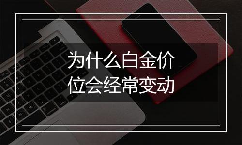 为什么白金价位会经常变动