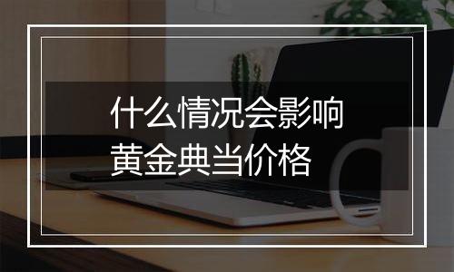 什么情况会影响黄金典当价格