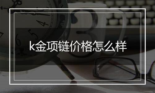 k金项链价格怎么样