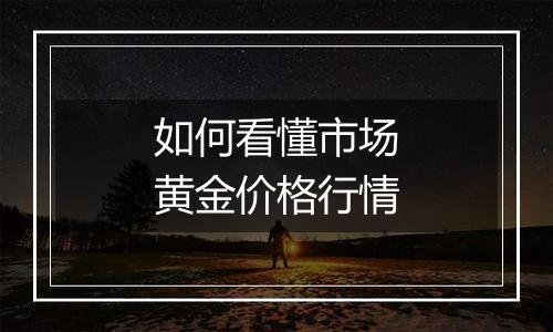 如何看懂市场黄金价格行情