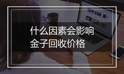 什么因素会影响金子回收价格