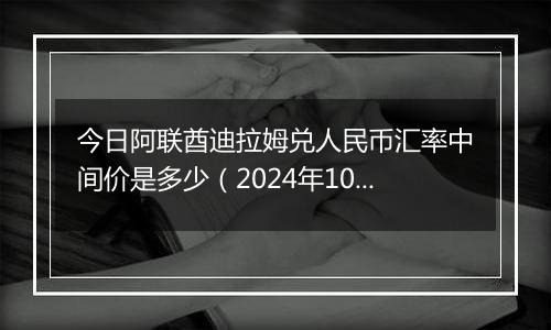 今日阿联酋迪拉姆兑人民币汇率中间价是多少（2024年10月7日）