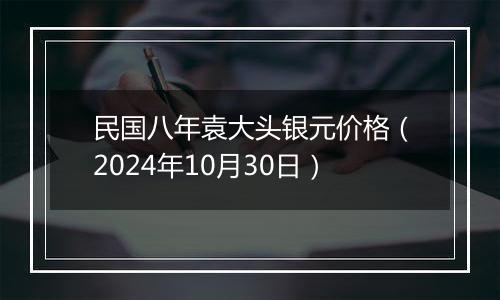 民国八年袁大头银元价格（2024年10月30日）