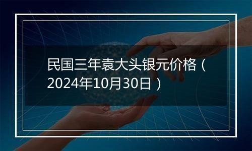 民国三年袁大头银元价格（2024年10月30日）