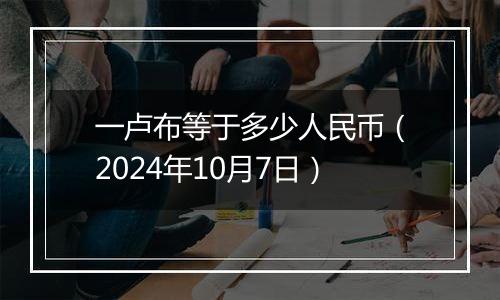 一卢布等于多少人民币（2024年10月7日）