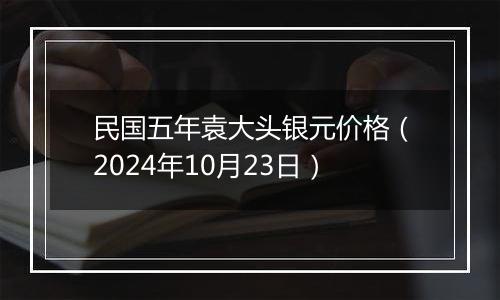 民国五年袁大头银元价格（2024年10月23日）