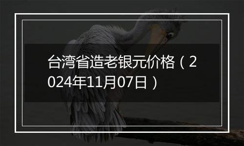 台湾省造老银元价格（2024年11月07日）