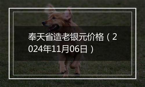 奉天省造老银元价格（2024年11月06日）