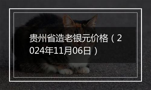 贵州省造老银元价格（2024年11月06日）