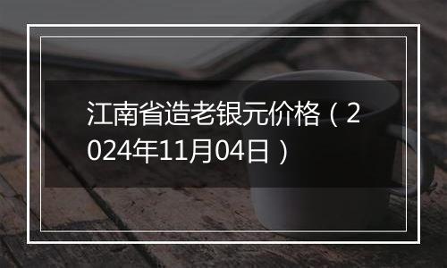 江南省造老银元价格（2024年11月04日）