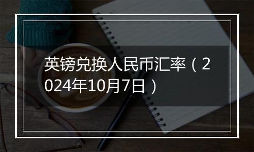 英镑兑换人民币汇率（2024年10月7日）