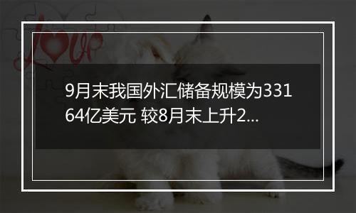 9月末我国外汇储备规模为33164亿美元 较8月末上升282亿美元