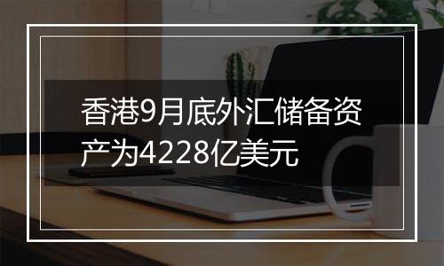 香港9月底外汇储备资产为4228亿美元