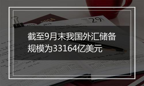 截至9月末我国外汇储备规模为33164亿美元