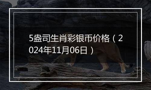 5盎司生肖彩银币价格（2024年11月06日）