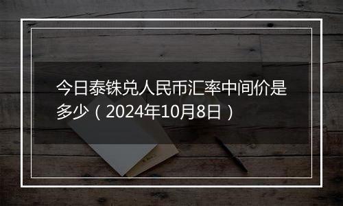 今日泰铢兑人民币汇率中间价是多少（2024年10月8日）