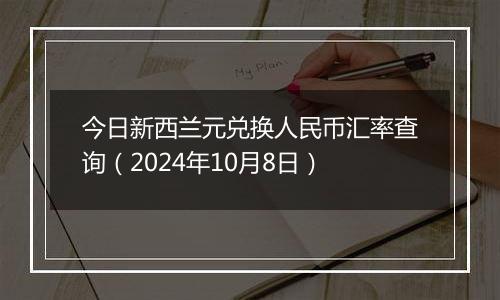 今日新西兰元兑换人民币汇率查询（2024年10月8日）