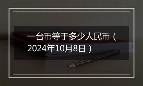 一台币等于多少人民币（2024年10月8日）