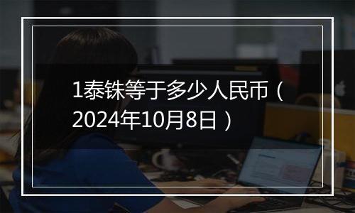 1泰铢等于多少人民币（2024年10月8日）