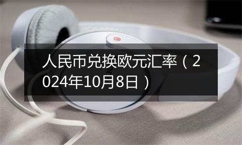 人民币兑换欧元汇率（2024年10月8日）