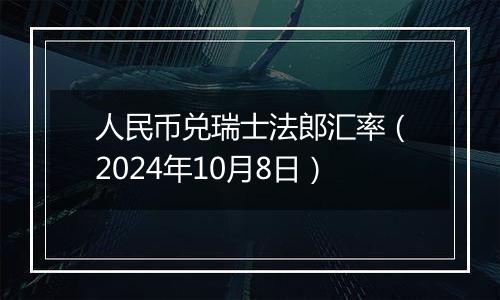 人民币兑瑞士法郎汇率（2024年10月8日）