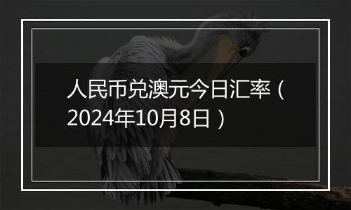 人民币兑澳元今日汇率（2024年10月8日）