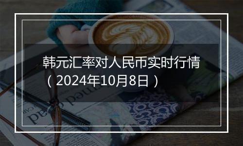 韩元汇率对人民币实时行情（2024年10月8日）