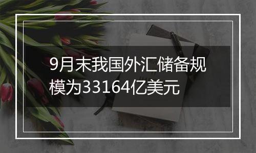 9月末我国外汇储备规模为33164亿美元