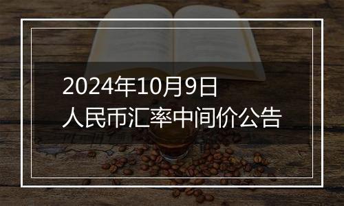 2024年10月9日人民币汇率中间价公告