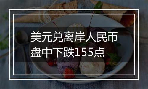 美元兑离岸人民币盘中下跌155点