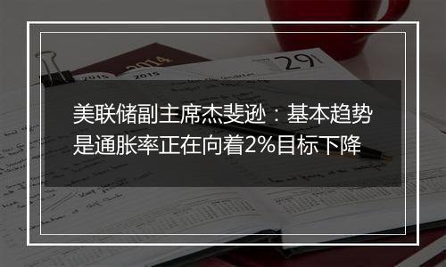 美联储副主席杰斐逊：基本趋势是通胀率正在向着2%目标下降