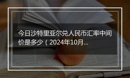 今日沙特里亚尔兑人民币汇率中间价是多少（2024年10月10日）