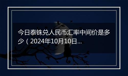 今日泰铢兑人民币汇率中间价是多少（2024年10月10日）