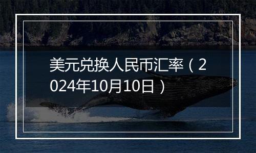 美元兑换人民币汇率（2024年10月10日）