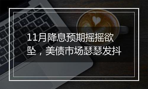 11月降息预期摇摇欲坠，美债市场瑟瑟发抖