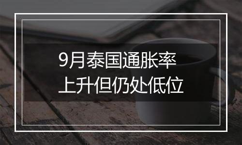 9月泰国通胀率上升但仍处低位