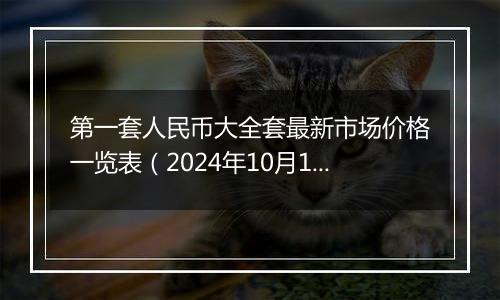 第一套人民币大全套最新市场价格一览表（2024年10月11日）