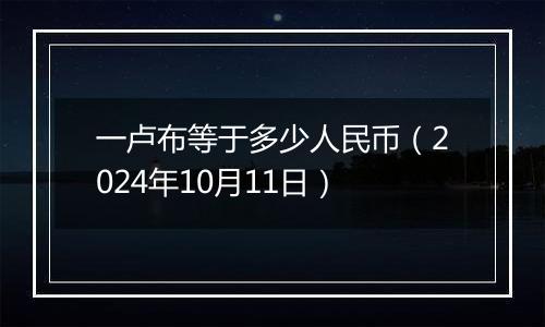 一卢布等于多少人民币（2024年10月11日）