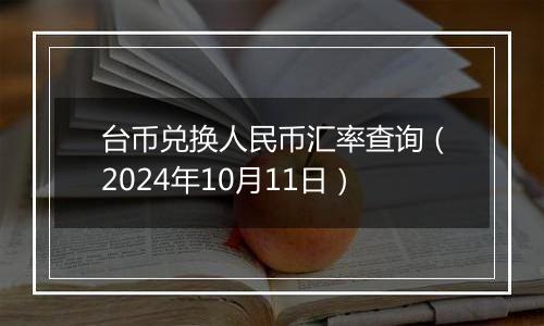 台币兑换人民币汇率查询（2024年10月11日）