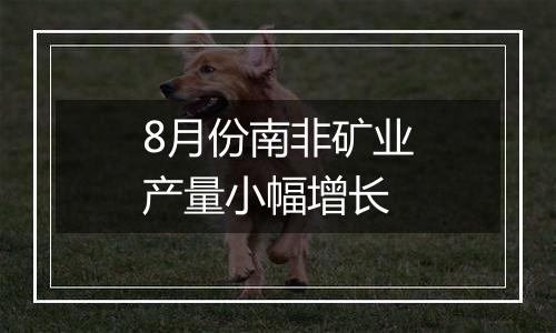 8月份南非矿业产量小幅增长